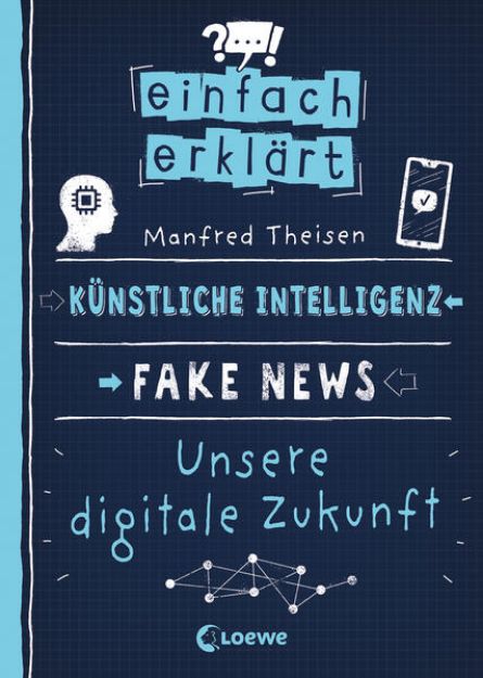 Bild zu Einfach erklärt - Künstliche Intelligenz - Fake News - Unsere digitale Zukunft von Manfred Theisen