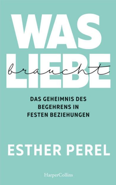 Bild zu Was Liebe braucht - Das Geheimnis des Begehrens in festen Beziehungen von Esther Perel