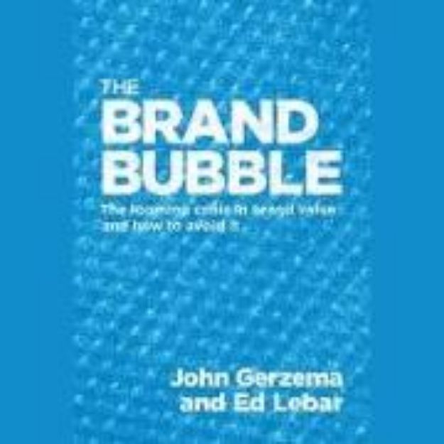 Bild von The Brand Bubble: The Looming Crisis in Brand Value and How to Avoid It von John Gerzema