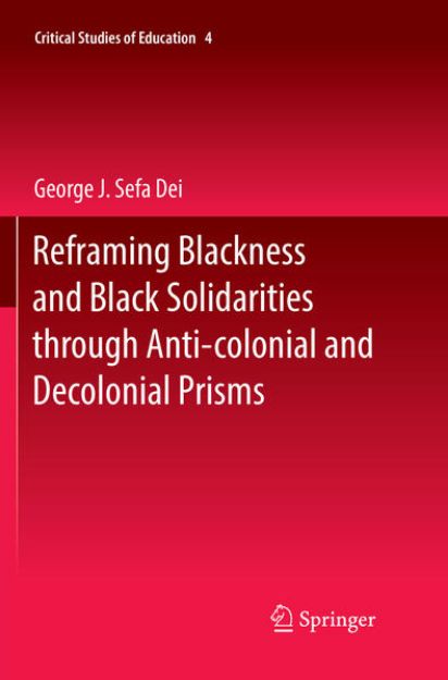 Bild zu Reframing Blackness and Black Solidarities through Anti-colonial and Decolonial Prisms von George J. Sefa Dei