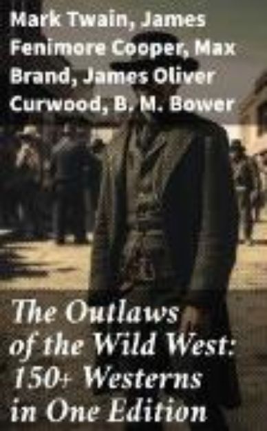 Bild von The Outlaws of the Wild West: 150+ Westerns in One Edition (eBook)