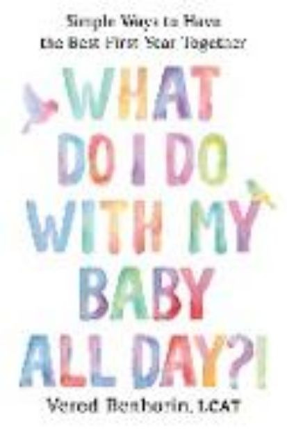 Bild von What Do I Do with My Baby All Day?!: Simple Ways to Have the Best First Year Together (eBook)