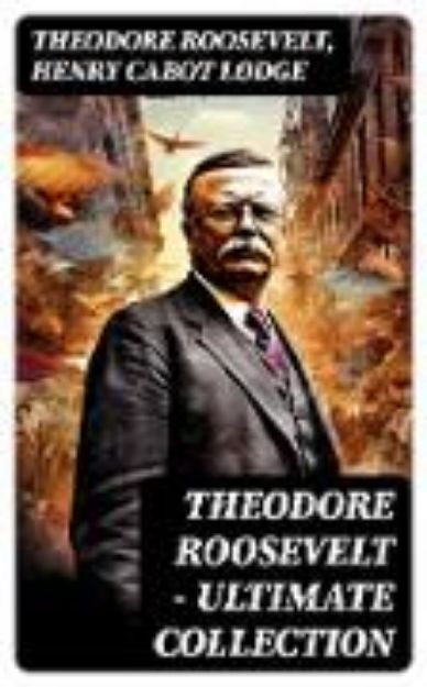 Bild von THEODORE ROOSEVELT - Ultimate Collection (eBook)