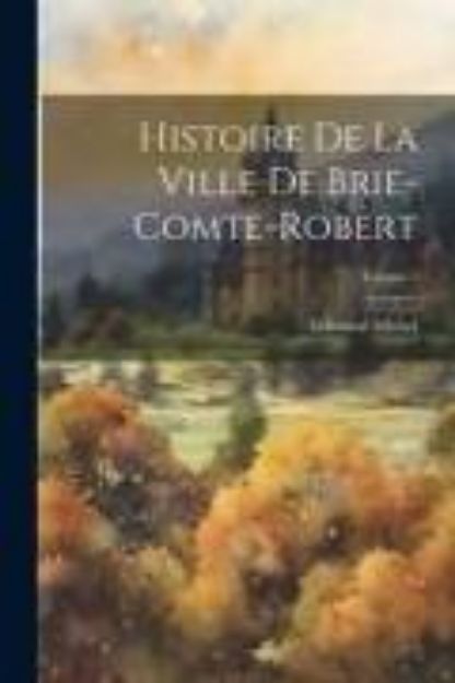 Bild von Histoire De La Ville De Brie-Comte-Robert; Volume 1 von Edmond Michel