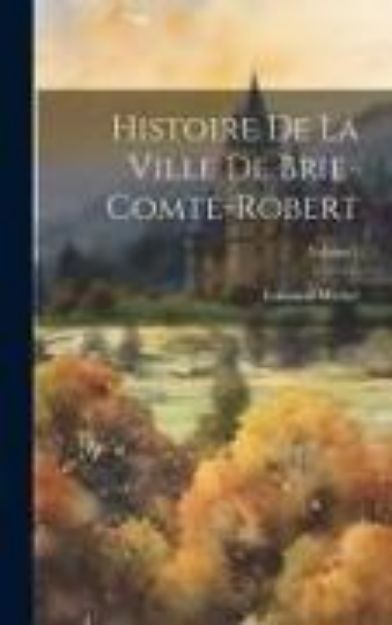 Bild von Histoire De La Ville De Brie-Comte-Robert; Volume 1 von Edmond Michel