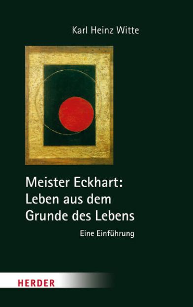 Bild von Meister Eckhart: Leben aus dem Grunde des Lebens von Karl Heinz Witte