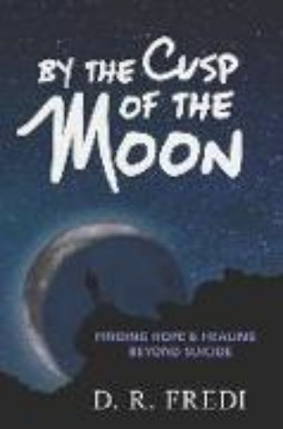 Bild von By the Cusp of the Moon: Finding Hope and Healing Beyond Suicide von D. R. Fredi