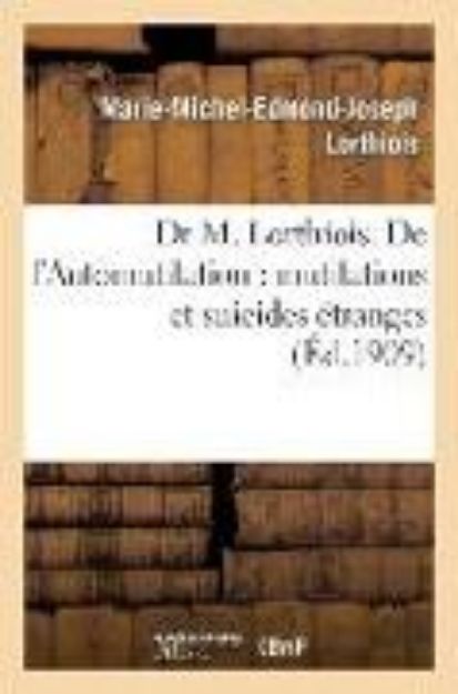 Bild zu Dr M. Lorthiois. de l'Automutilation: Mutilations Et Suicides Étranges von Marie-Michel-Edmond-Joseph Lorthiois