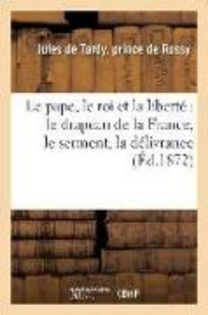 Bild von Le Pape, Le Roi Et La Liberté Le Drapeau de la France, Le Serment, La Délivrance Du Territoire von Jules Rossy