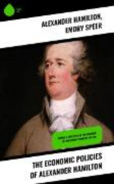 Bild von The Economic Policies of Alexander Hamilton (eBook)