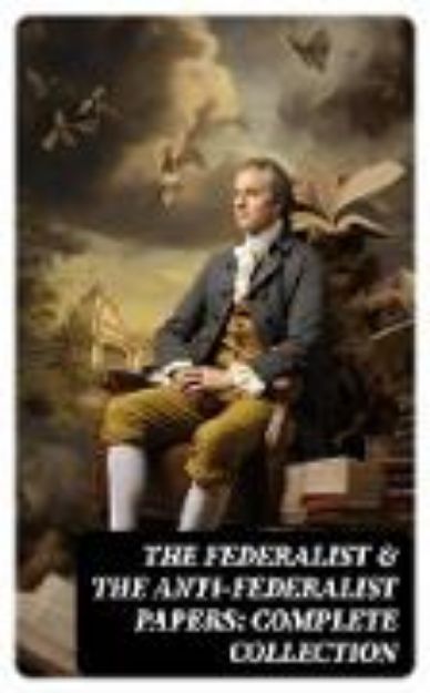 Bild von The Federalist & The Anti-Federalist Papers: Complete Collection (eBook)