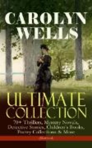 Bild von CAROLYN WELLS Ultimate Collection - 70+ Thrillers, Mystery Novels, Detective Stories (eBook)