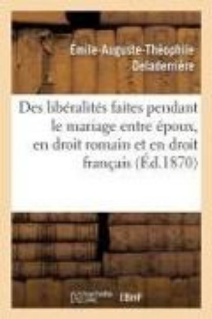 Bild von Des Libéralités Faites Pendant Le Mariage Entre Époux, En Droit Romain Et En Droit Français: Thèse von Deladerrière