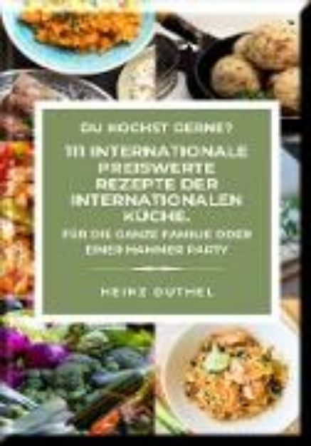 Bild von DU KOCHST GERNE? 111 INTERNATIONALE PREISWERTE REZEPTE DER INTERNATIONALEN KÜCHE (eBook)