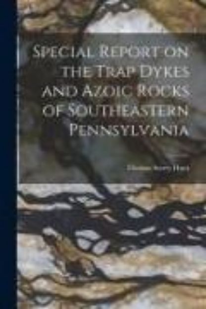 Bild von Special Report on the Trap Dykes and Azoic Rocks of Southeastern Pennsylvania [microform] von Thomas Sterry Hunt