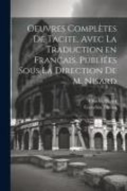 Bild von Oeuvres complètes de Tacite. Avec la traduction en français. Publiées sous la direction de M. Nisard von Cornelius Tacitus