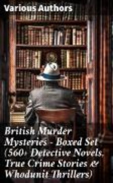 Bild von British Murder Mysteries - Boxed Set (560+ Detective Novels, True Crime Stories & Whodunit Thrillers) (eBook)