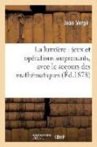 Bild von La Lumière: Jeux Et Opérations Surprenants, Avec Le Secours Des Mathématiques von Vergé