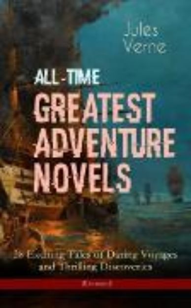 Bild von All-Time Greatest Adventure Novels - 38 Exciting Tales of Daring Voyages and Thrilling Discoveries (Illustrated) (eBook)