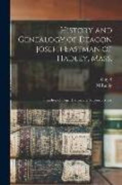 Bild von History and Genealogy of Deacon Joseph Eastman of Hadley, Mass.: Grandson of Roger Eastman of Salisbury, Mass von M. Emily B. Eastman